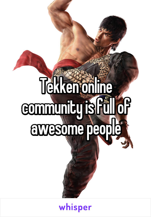 Tekken online community is full of awesome people