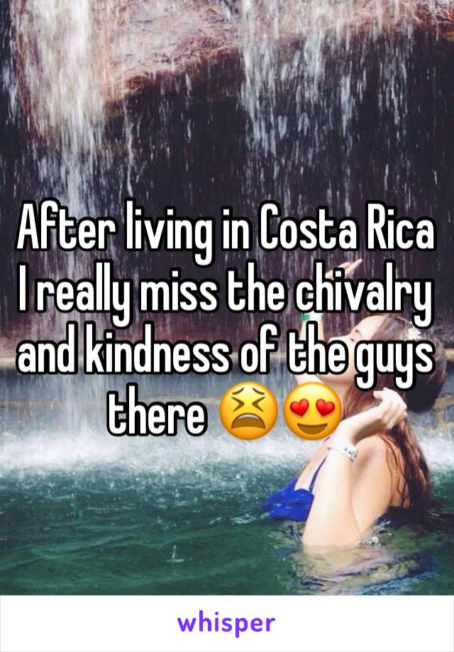 After living in Costa Rica I really miss the chivalry and kindness of the guys there 😫😍