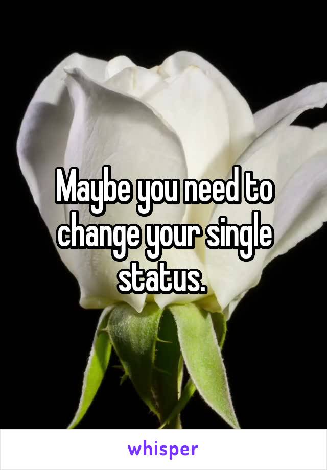 Maybe you need to change your single status. 