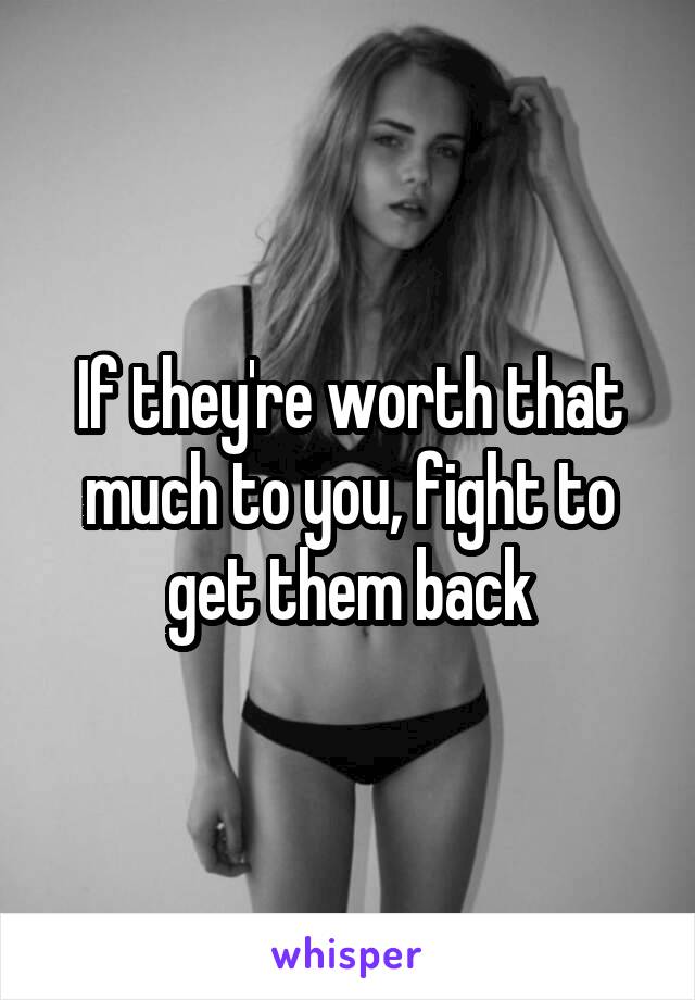 If they're worth that much to you, fight to get them back