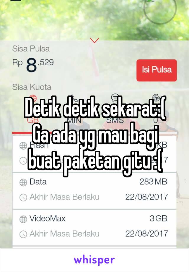 Detik detik sekarat:(
Ga ada yg mau bagi buat paketan gitu :(