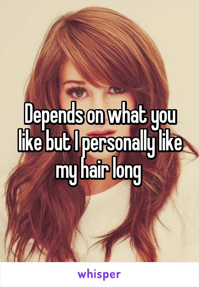 Depends on what you like but I personally like my hair long 