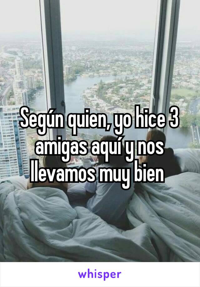 Según quien, yo hice 3 amigas aquí y nos llevamos muy bien 