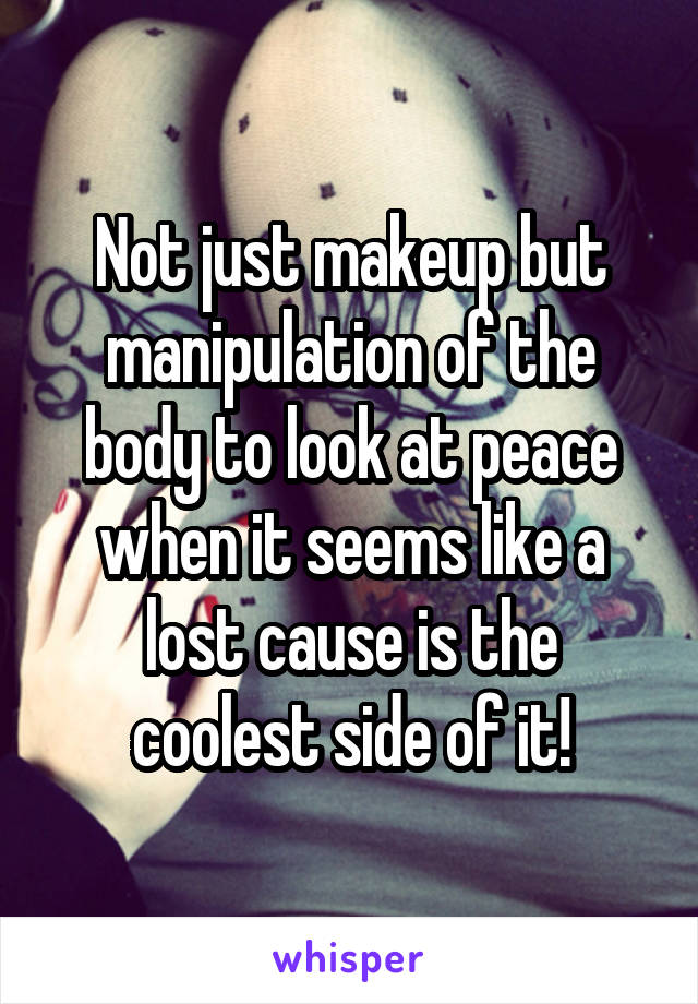 Not just makeup but manipulation of the body to look at peace when it seems like a lost cause is the coolest side of it!