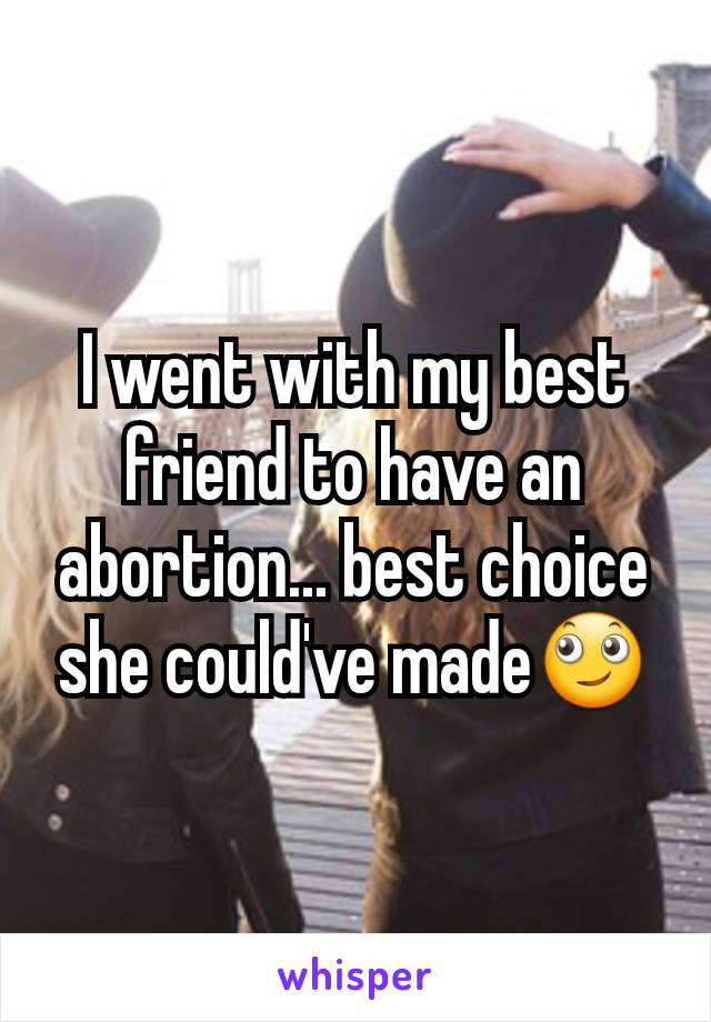 I went with my best friend to have an abortion... best choice she could've made🙄