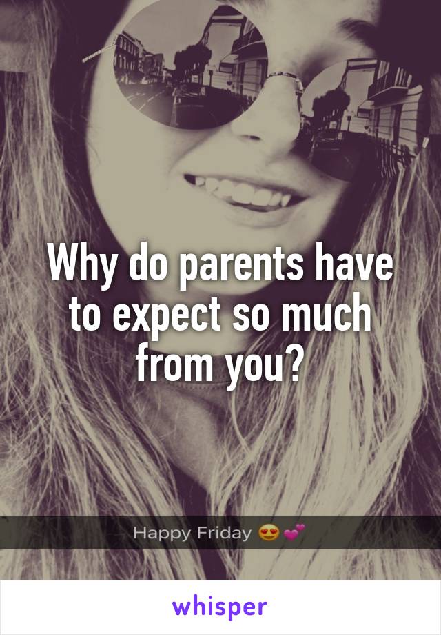 Why do parents have to expect so much from you?