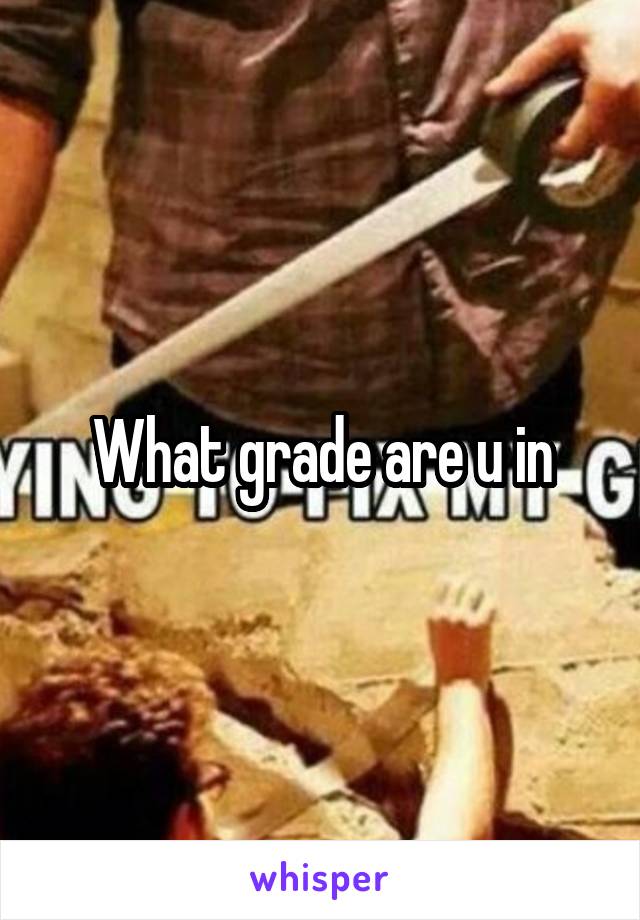 What grade are u in