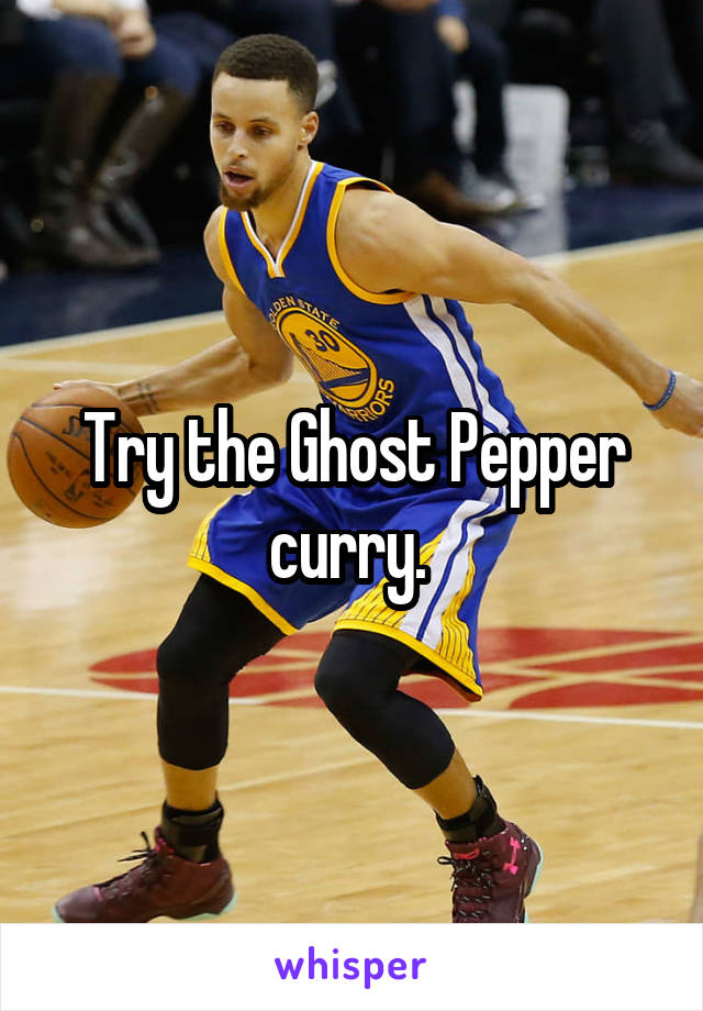 Try the Ghost Pepper curry. 