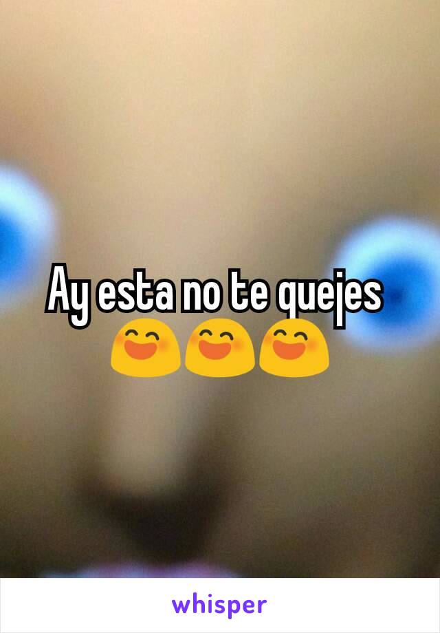 Ay esta no te quejes 
😄😄😄