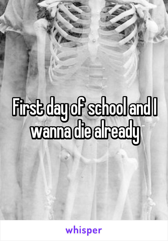 First day of school and I wanna die already