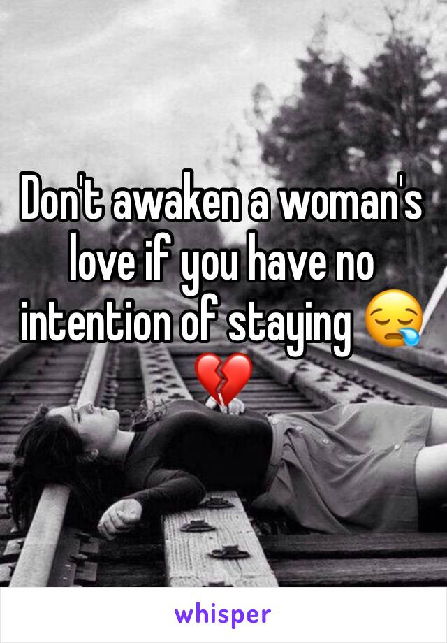 Don't awaken a woman's love if you have no intention of staying 😪💔