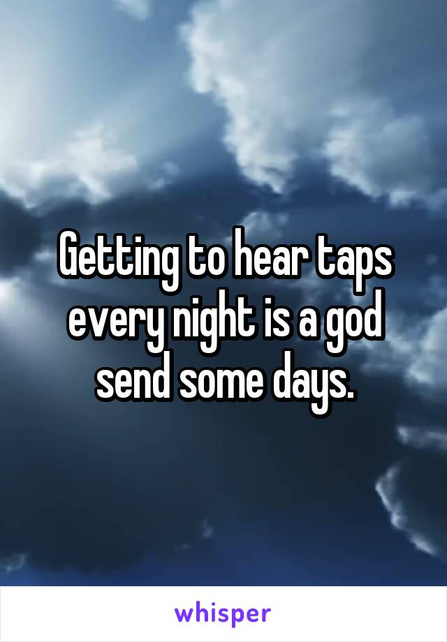 Getting to hear taps every night is a god send some days.