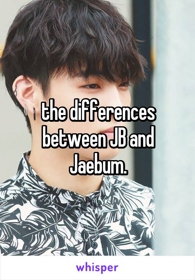 the differences between JB and Jaebum.