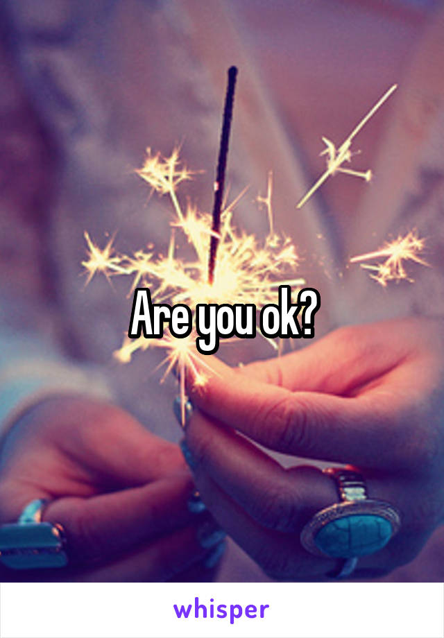 Are you ok?