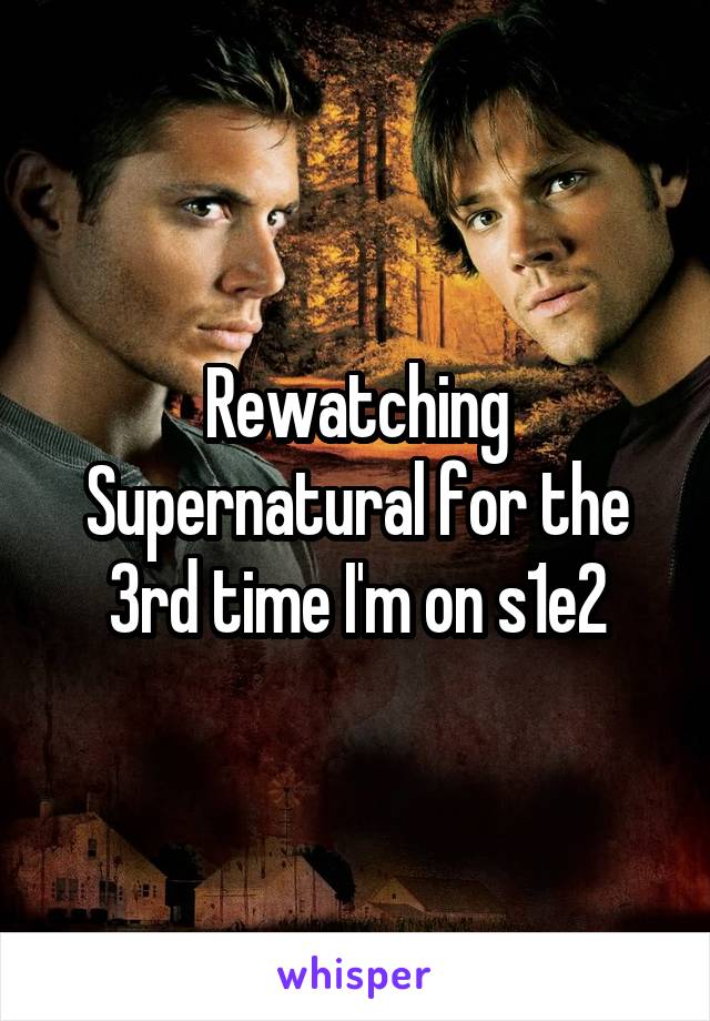 Rewatching Supernatural for the 3rd time I'm on s1e2