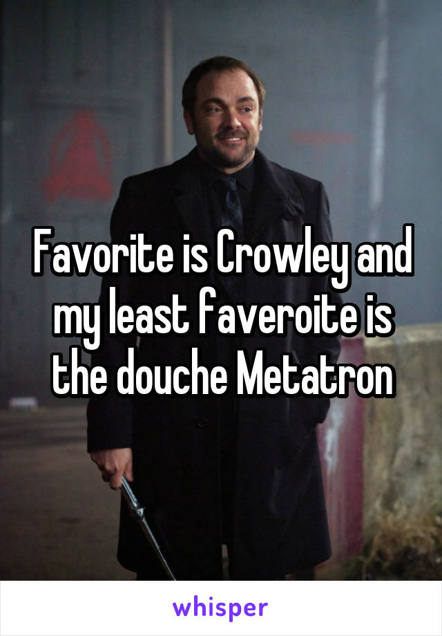 Favorite is Crowley and my least faveroite is the douche Metatron