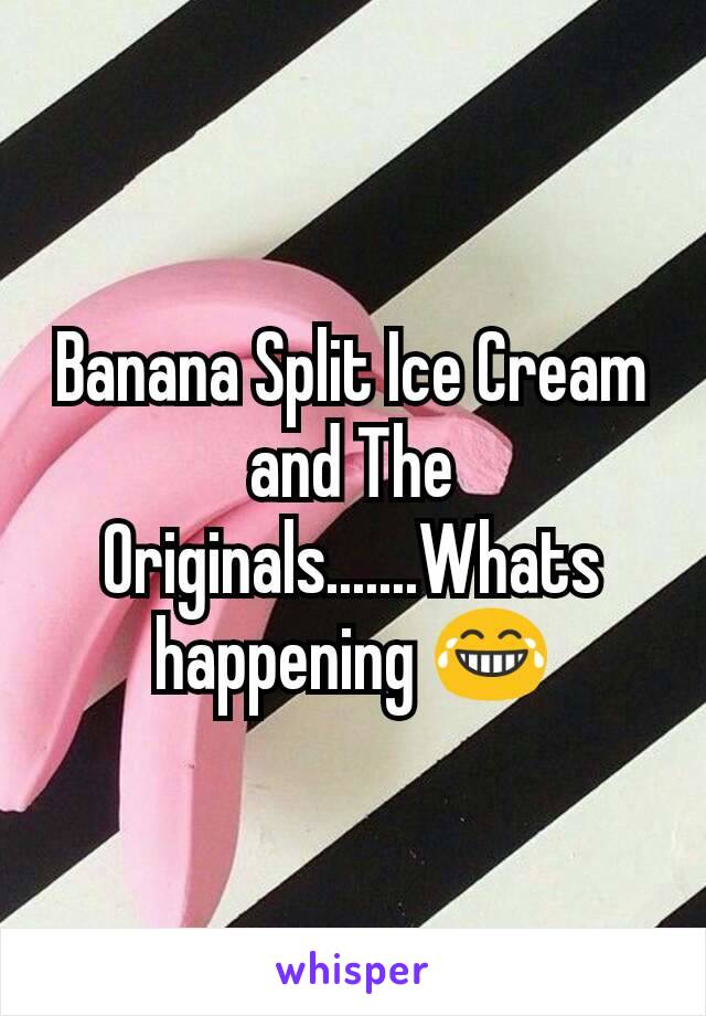 Banana Split Ice Cream and The Originals.......Whats happening 😂