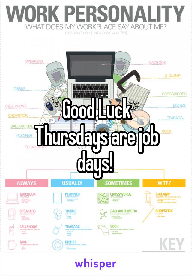 Good Luck
Thursdays are job days! 