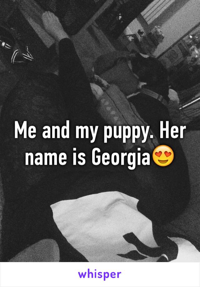 Me and my puppy. Her name is Georgia😍