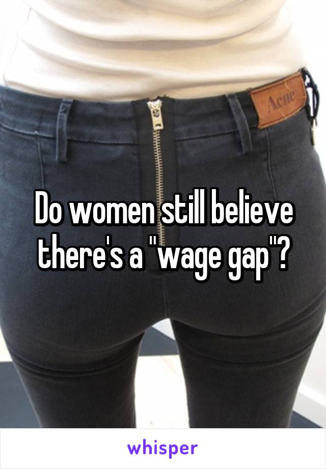 Do women still believe there's a "wage gap"?