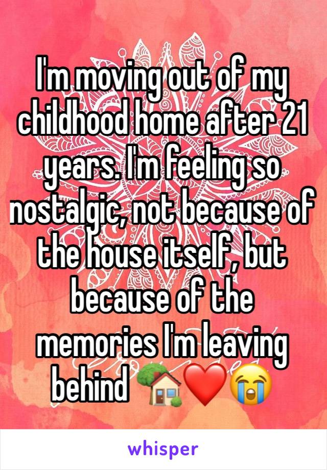 I'm moving out of my childhood home after 21 years. I'm feeling so nostalgic, not because of the house itself, but because of the memories I'm leaving behind 🏡❤️😭