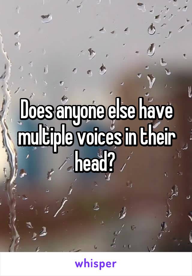 Does anyone else have multiple voices in their head? 