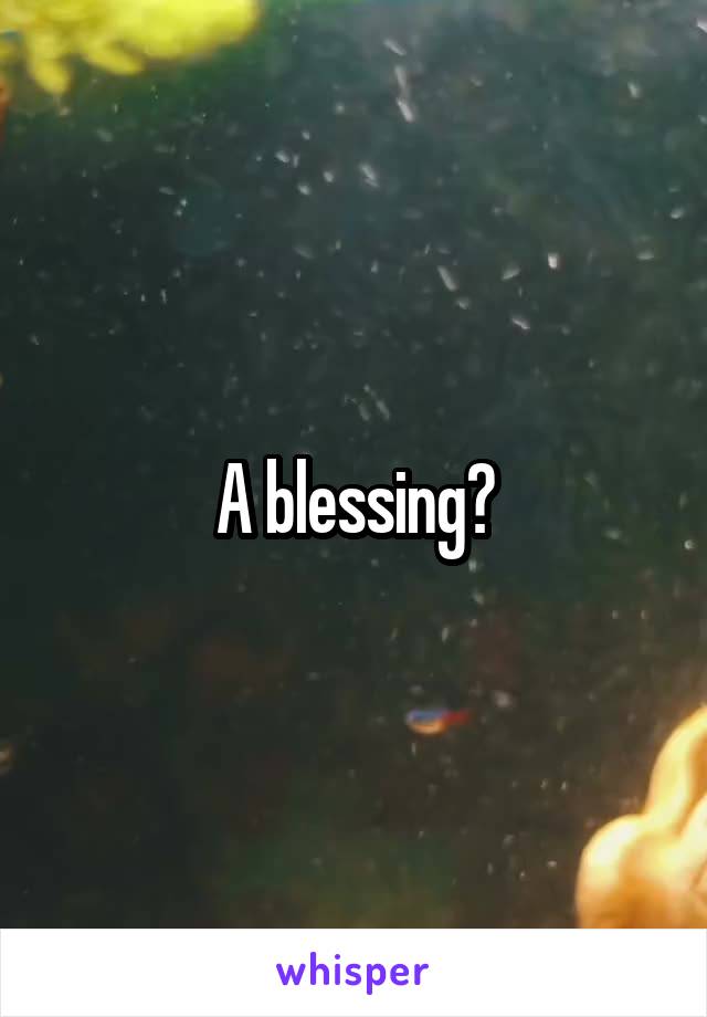 A blessing?