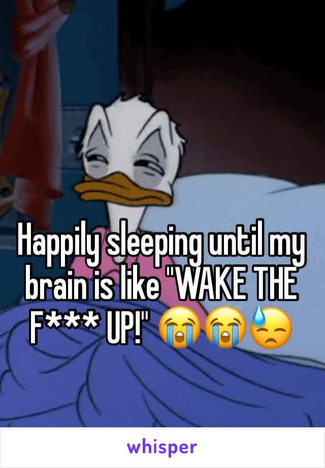 Happily sleeping until my brain is like "WAKE THE F*** UP!" 😭😭😓
