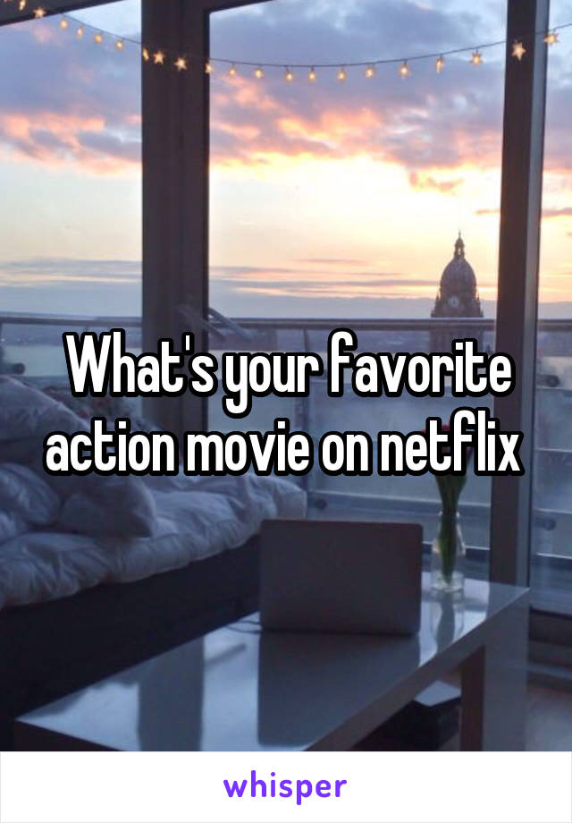 What's your favorite action movie on netflix 