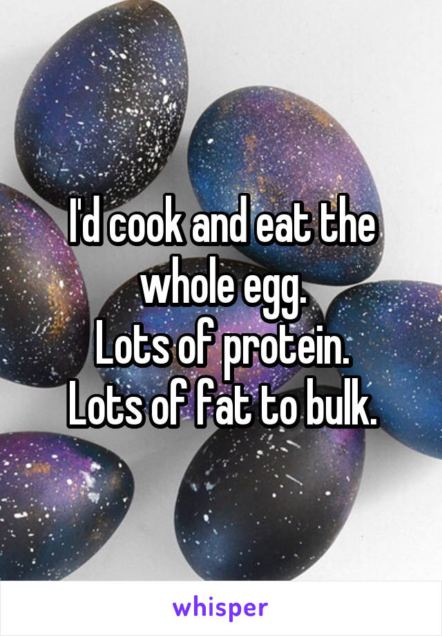 I'd cook and eat the whole egg.
Lots of protein.
Lots of fat to bulk.