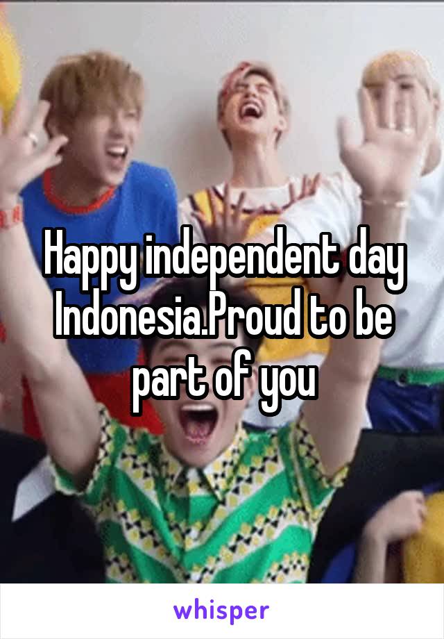 Happy independent day Indonesia.Proud to be part of you