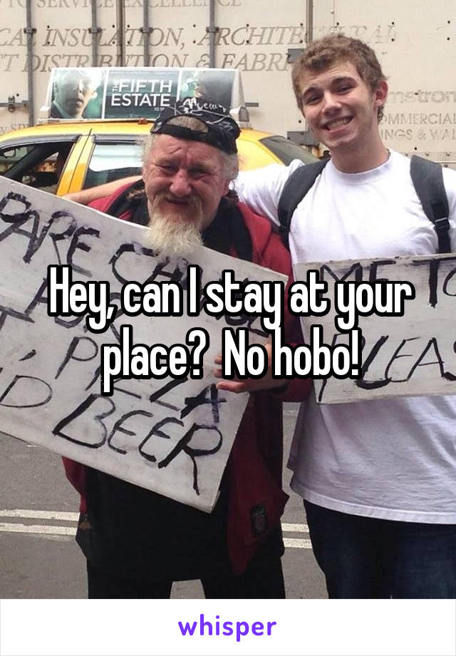 Hey, can I stay at your place?  No hobo!