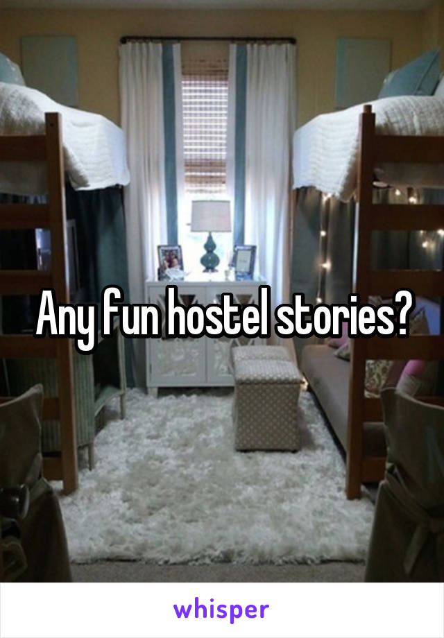 Any fun hostel stories?