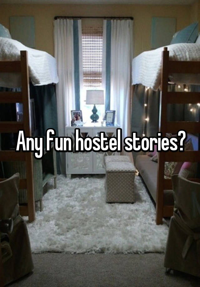 Any fun hostel stories?