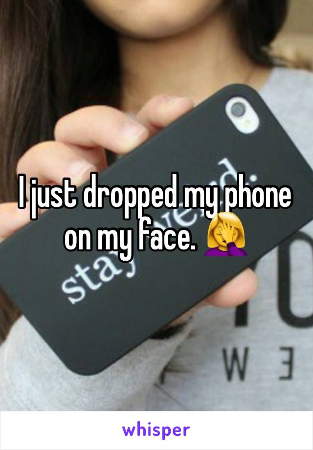 I just dropped my phone on my face. 🤦‍♀️