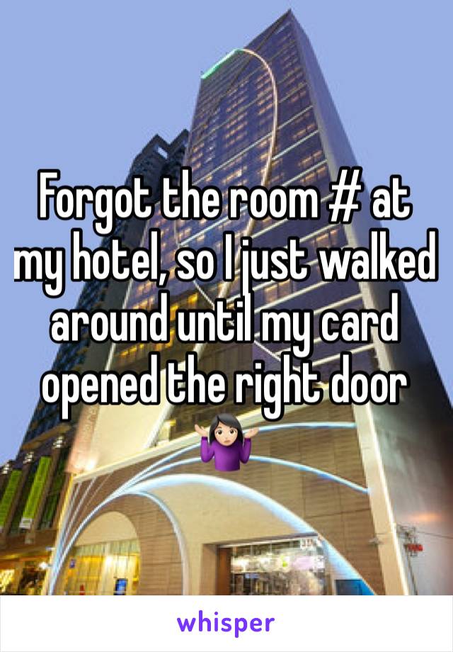 Forgot the room # at my hotel, so I just walked around until my card opened the right door 🤷🏻‍♀️