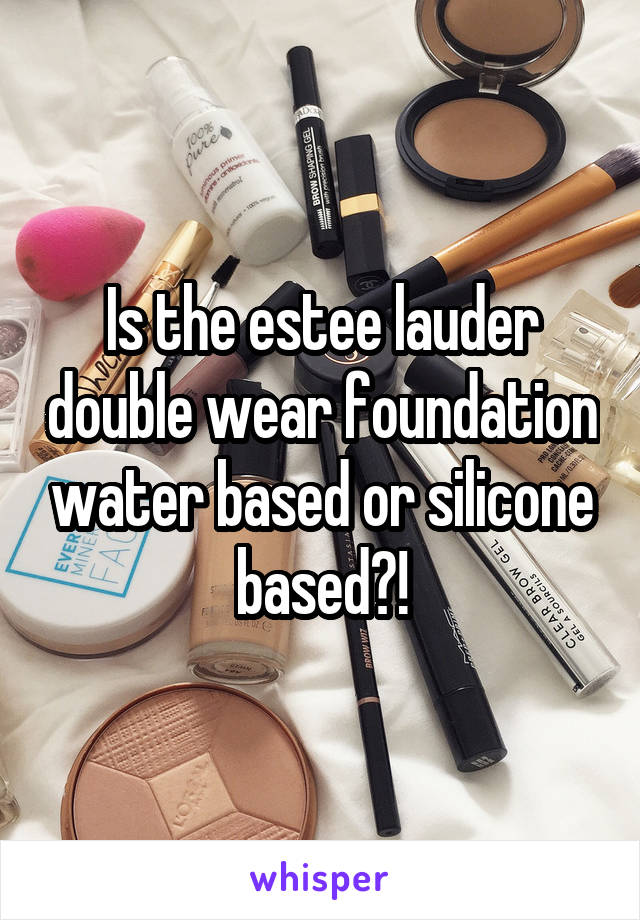 Is the estee lauder double wear foundation water based or silicone based?!