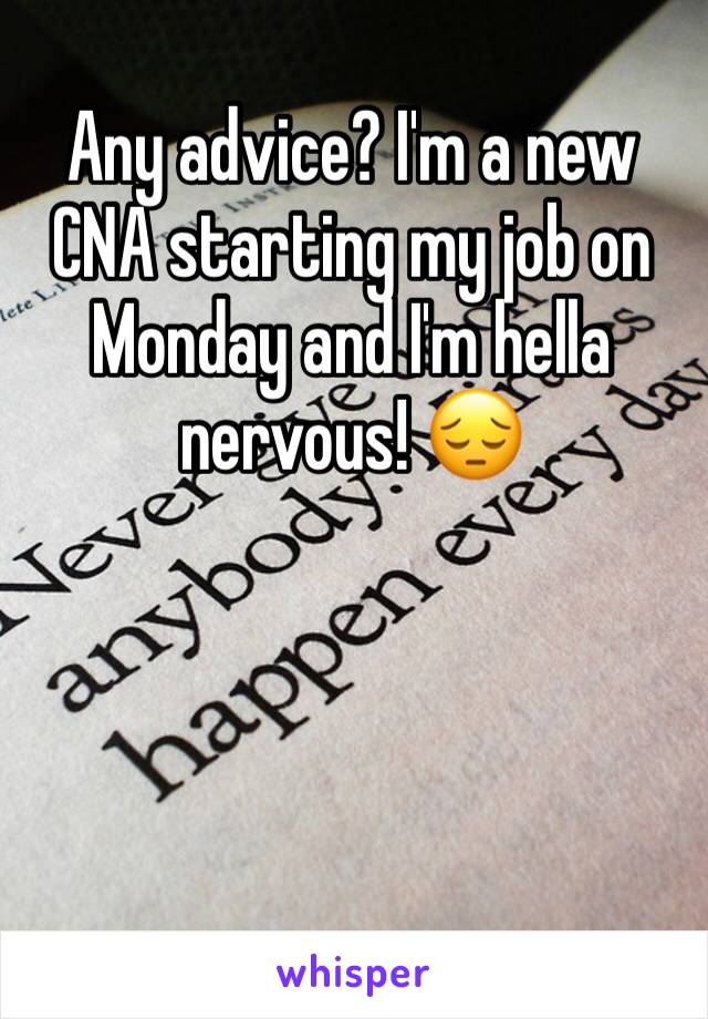 Any advice? I'm a new CNA starting my job on Monday and I'm hella nervous! 😔