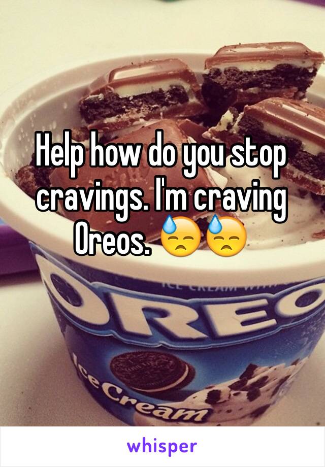 Help how do you stop cravings. I'm craving Oreos. 😓😓