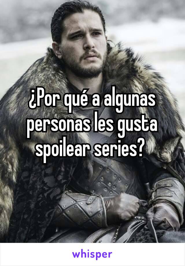 ¿Por qué a algunas personas les gusta spoilear series? 