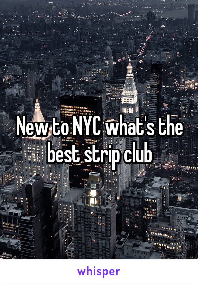 New to NYC what's the best strip club