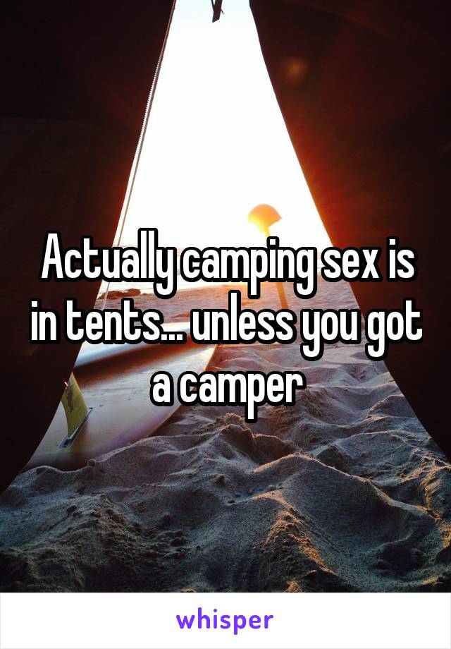 Actually camping sex is in tents... unless you got a camper