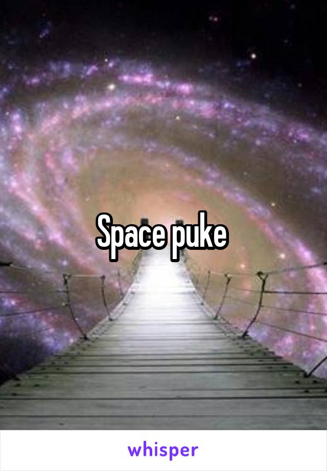 Space puke 