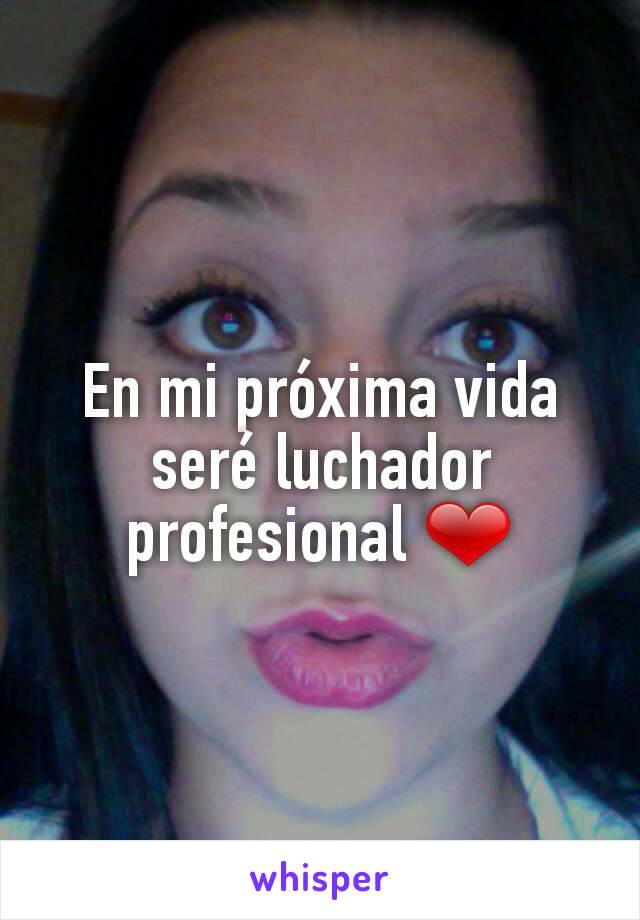 En mi próxima vida seré luchador profesional ❤