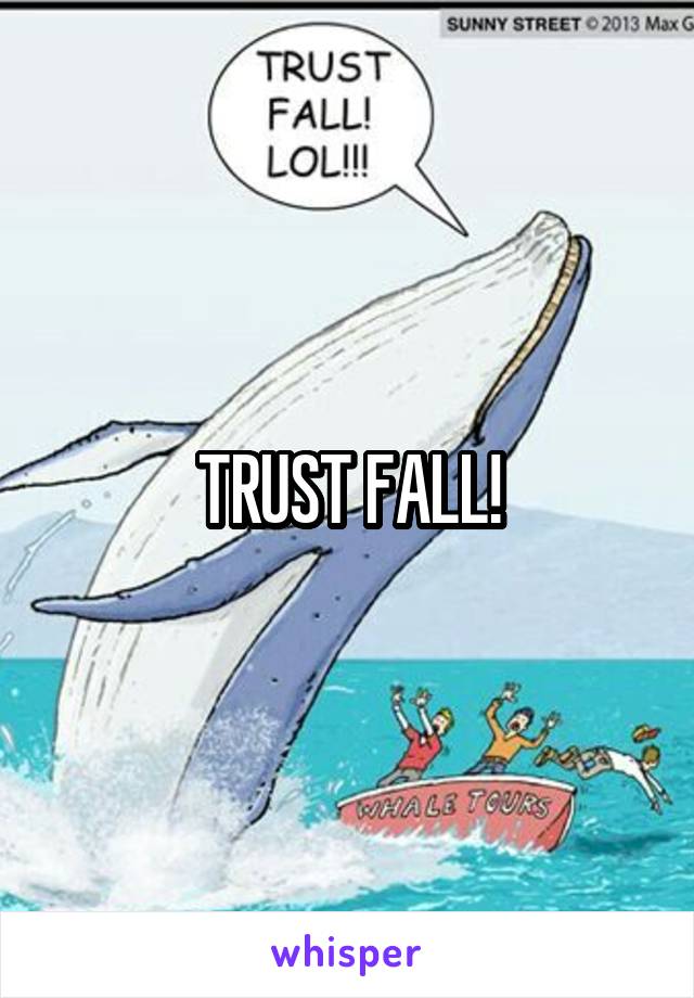 TRUST FALL!