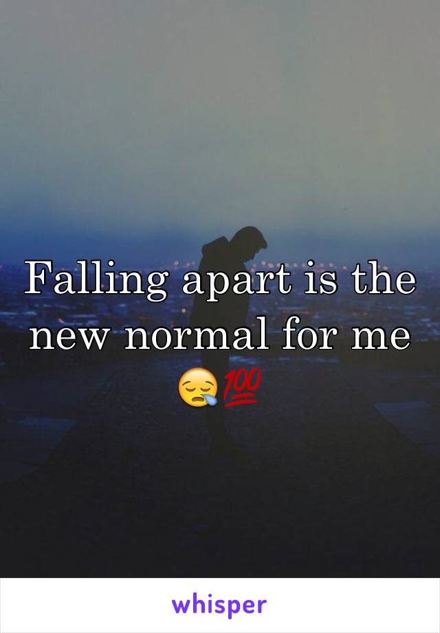 Falling apart is the new normal for me 😪💯