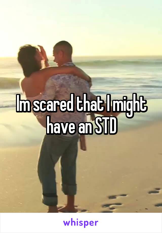 Im scared that I might have an STD