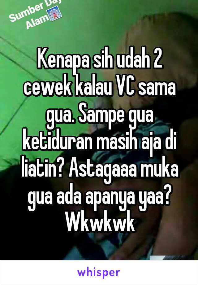 Kenapa sih udah 2 cewek kalau VC sama gua. Sampe gua ketiduran masih aja di liatin? Astagaaa muka gua ada apanya yaa? Wkwkwk