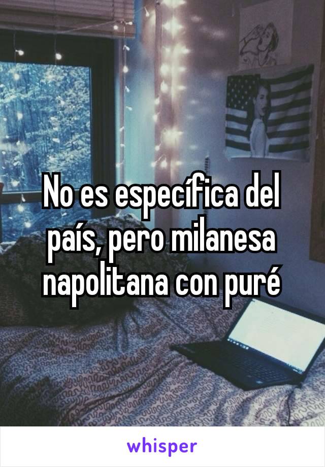 No es específica del país, pero milanesa napolitana con puré