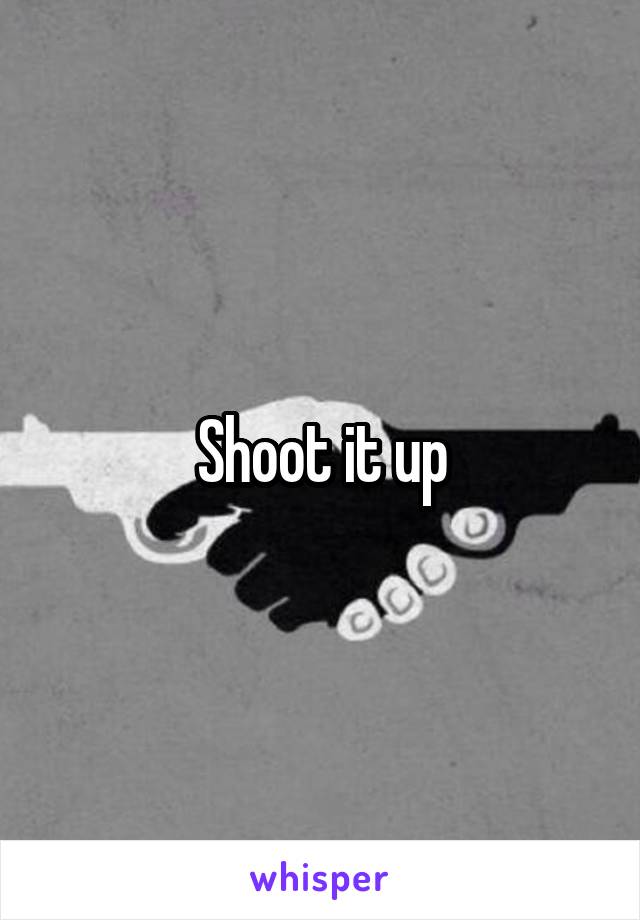 Shoot it up